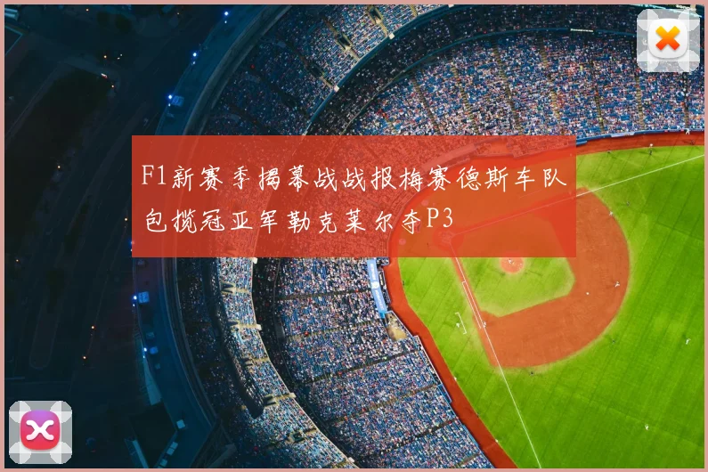 F1新赛季揭幕战战报梅赛德斯车队包揽冠亚军勒克莱尔夺P3