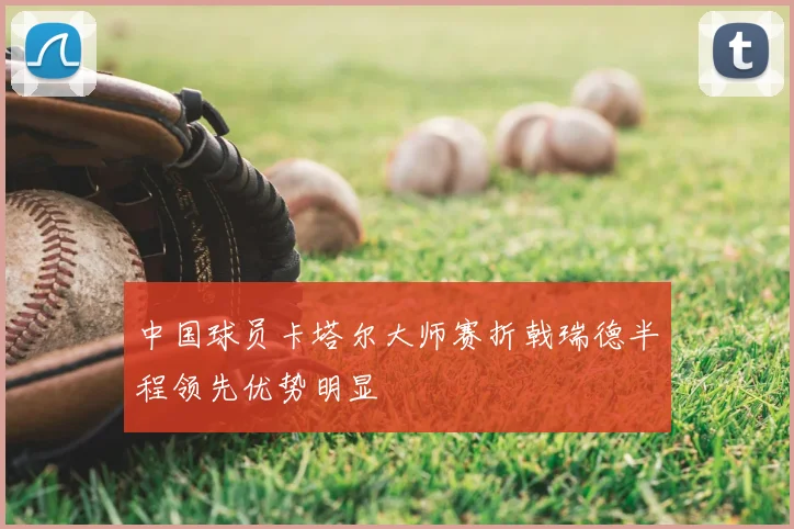 中国球员卡塔尔大师赛折戟瑞德半程领先优势明显